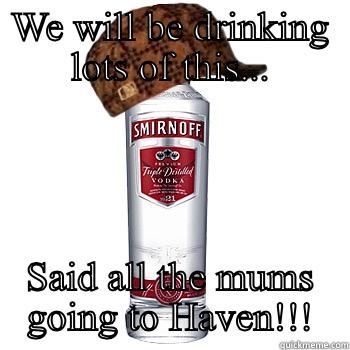 WE WILL BE DRINKING LOTS OF THIS... SAID ALL THE MUMS GOING TO HAVEN!!! Scumbag Alcohol