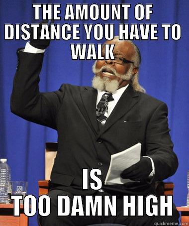 THE AMOUNT OF DISTANCE YOU HAVE TO WALK IS TOO DAMN HIGH The Rent Is Too Damn High