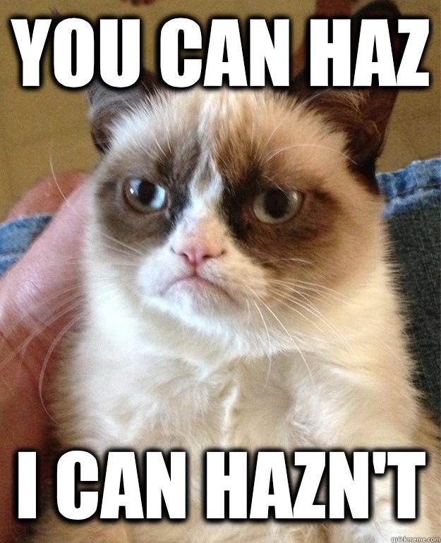 You can haz I can hazn't - You can haz I can hazn't  Grumpy Gato