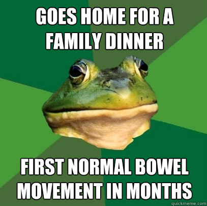 Goes home for a family dinner  First normal bowel  movement in months  Foul Bachelor Frog