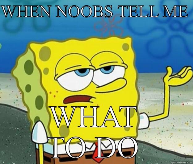 WHEN NOOBS TELL ME  WHAT TO DO Tough Spongebob