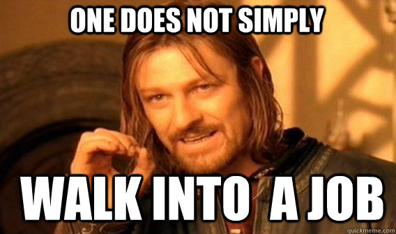 One does not simply Walk into  a job  Boromir