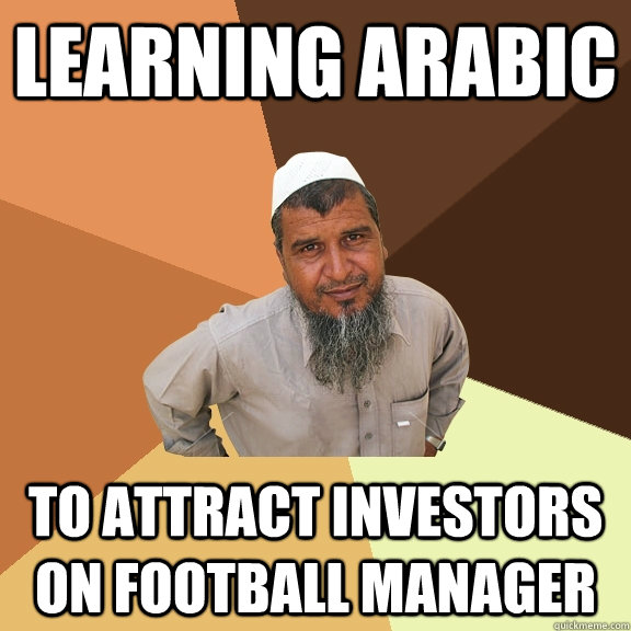 learning arabic to attract investors on football manager - learning arabic to attract investors on football manager  Ordinary Muslim Man