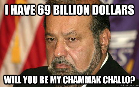 I have 69 billion dollars Will you be my chammak challo?  