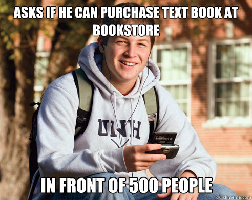 asks if he can purchase text book at bookstore in front of 500 people - asks if he can purchase text book at bookstore in front of 500 people  College Freshman