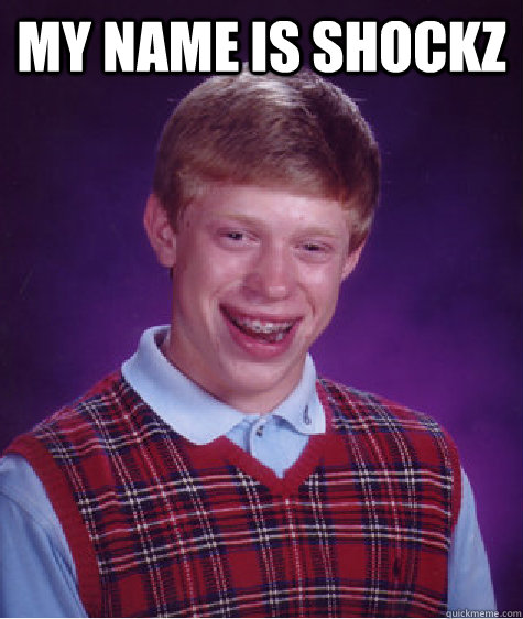 My name is Shockz   Bad Luck Brian