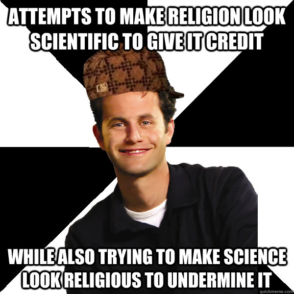 Attempts to make religion look scientific to give it credit While also trying to make science look religious to undermine it  Scumbag Christian