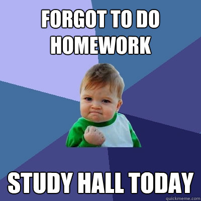 Forgot to do homework study hall today  Success Kid