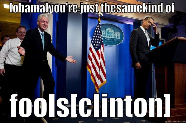 [OBAMA]YOU'RE JUST THESAMEKIND OF FOOLS[CLINTON] Inappropriate Timing Bill Clinton