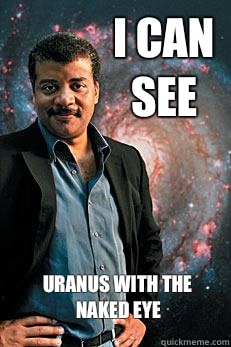 I can see Uranus with the naked eye  Neil deGrasse Tyson