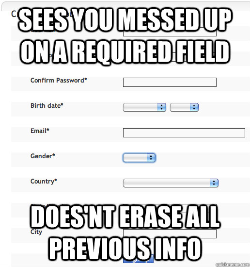 Sees you messed up on a required field Does'nt erase all previous info  - Sees you messed up on a required field Does'nt erase all previous info   Good Guy Sign-Up