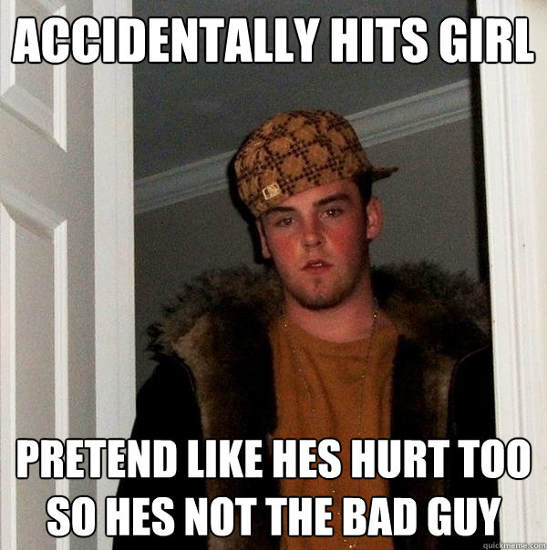 accidentally hits girl pretend like hes hurt too so hes not the bad guy  Scumbag Steve