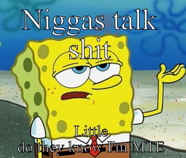 NIGGAS TALK SHIT LITTLE DO THEY KNOW I'M MTE Tough Spongebob