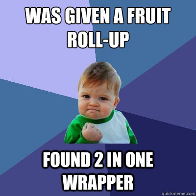 Was given a Fruit Roll-up found 2 in one wrapper  Success Kid