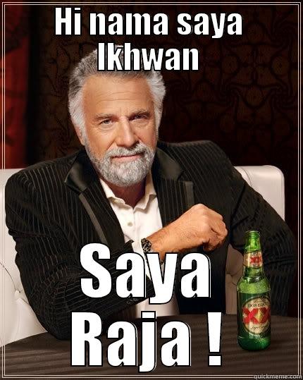 HI NAMA SAYA IKHWAN SAYA RAJA ! The Most Interesting Man In The World