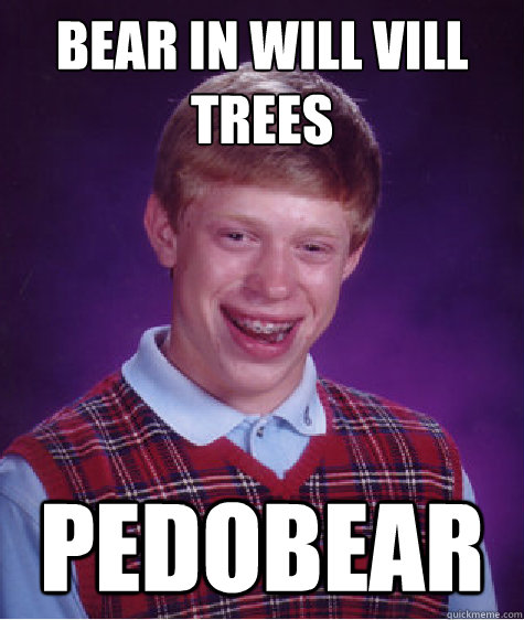 Bear in Will Vill trees Pedobear  Bad Luck Brian