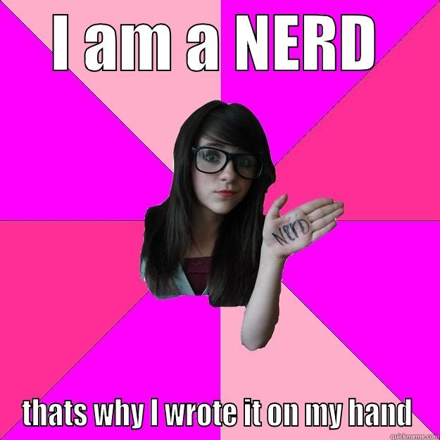 I AM A NERD THATS WHY I WROTE IT ON MY HAND Idiot Nerd Girl