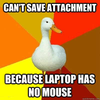 Can't save attachment because laptop has no mouse  Tech Impaired Duck