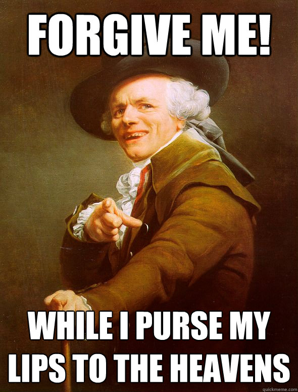 Forgive me! While I purse my lips to the heavens  Joseph Ducreux