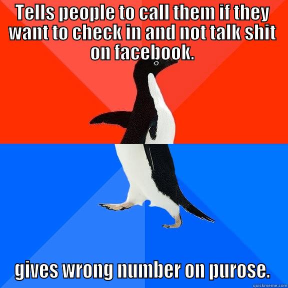 I don't want to name my meme you stupid site - TELLS PEOPLE TO CALL THEM IF THEY WANT TO CHECK IN AND NOT TALK SHIT ON FACEBOOK. GIVES WRONG NUMBER ON PUROSE. Socially Awesome Awkward Penguin