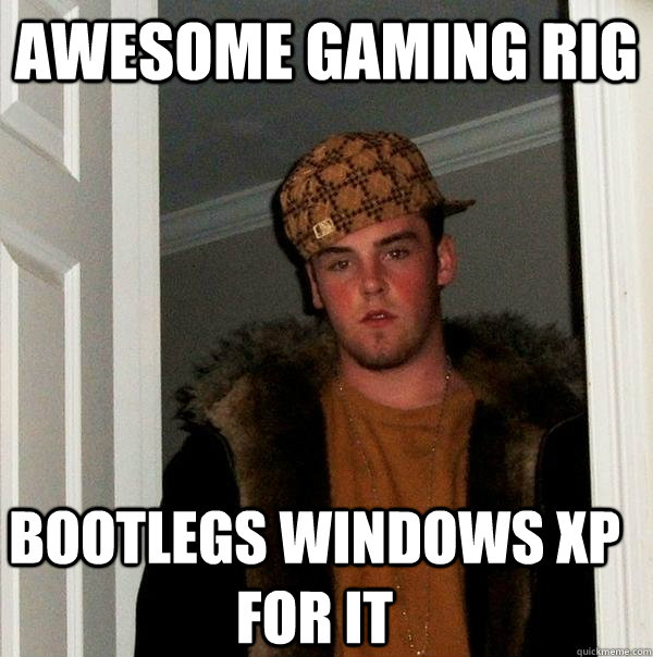 Awesome gaming rig Bootlegs Windows XP for it - Awesome gaming rig Bootlegs Windows XP for it  Scumbag Steve