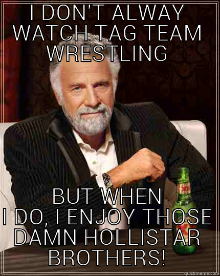 THOSE DAMN HOLLISTARS - I DON'T ALWAY WATCH TAG TEAM WRESTLING BUT WHEN I DO, I ENJOY THOSE DAMN HOLLISTAR BROTHERS! The Most Interesting Man In The World