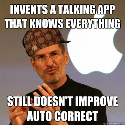 Invents a talking app that knows everything Still doesn't improve auto correct   Scumbag Steve Jobs