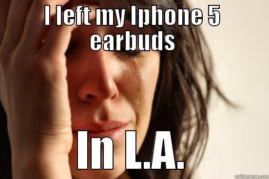 I LEFT MY IPHONE 5 EARBUDS IN L.A. First World Problems