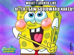 After I Saw Squidward Naked What I Looked Like Squidward Naked Quickmeme