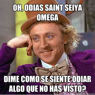 Oh, odias saint seiya omega dime como se siente odiar algo que no has visto?  Willy Wonka Meme