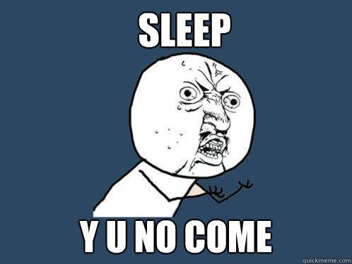 SLEEP Y U NO COME  Y U No