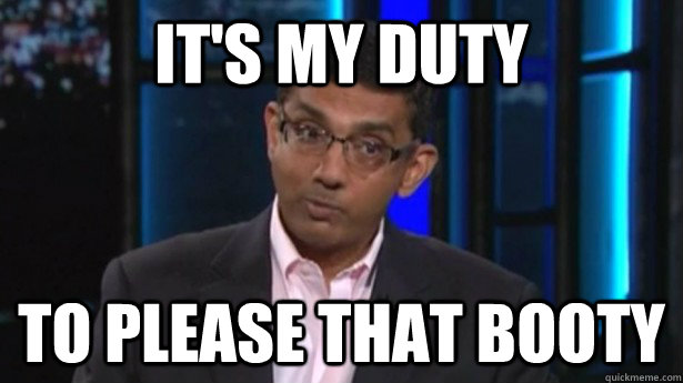 It's my Duty to please that booty - It's my Duty to please that booty  Dutiful Dsouza