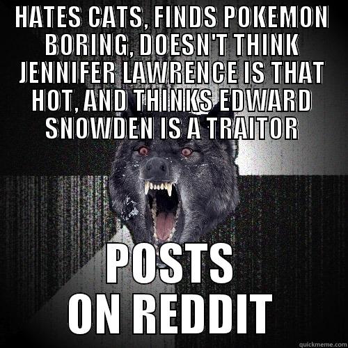 HATES CATS, FINDS POKEMON BORING, DOESN'T THINK JENNIFER LAWRENCE IS THAT HOT, AND THINKS EDWARD SNOWDEN IS A TRAITOR POSTS ON REDDIT Insanity Wolf