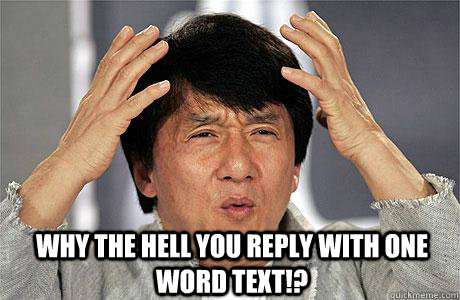  Why the hell you reply with one word text!?  EPIC JACKIE CHAN