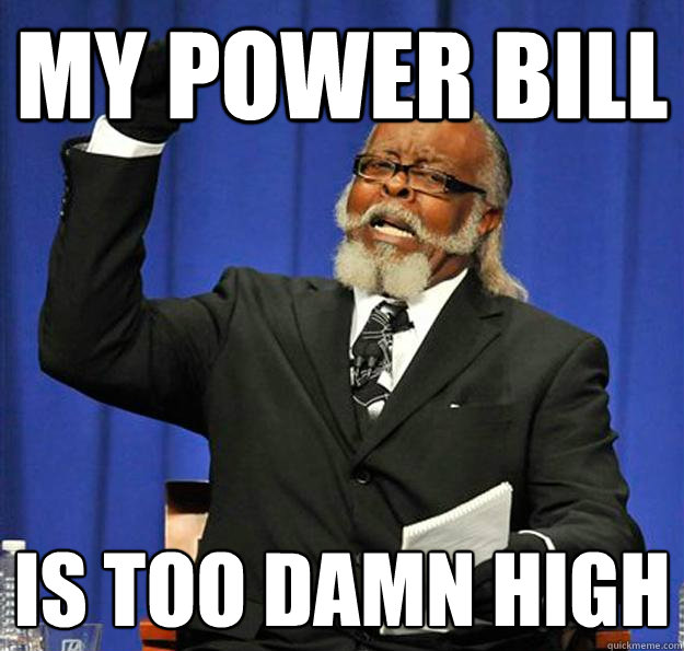 My power bill is too damn high - My power bill is too damn high  Jimmy McMillan