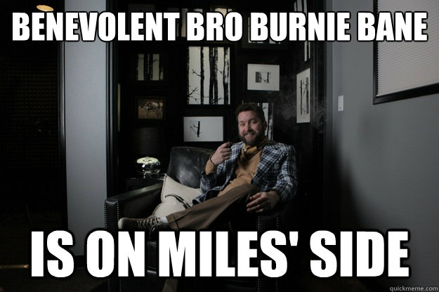 Benevolent Bro Burnie Bane Is on Miles' Side  benevolent bro burnie