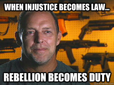 When injustice becomes law... rebellion becomes duty  Sons of guns