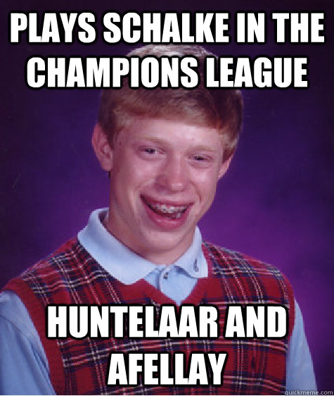 Plays schalke in the champions league Huntelaar and Afellay  Bad Luck Brian