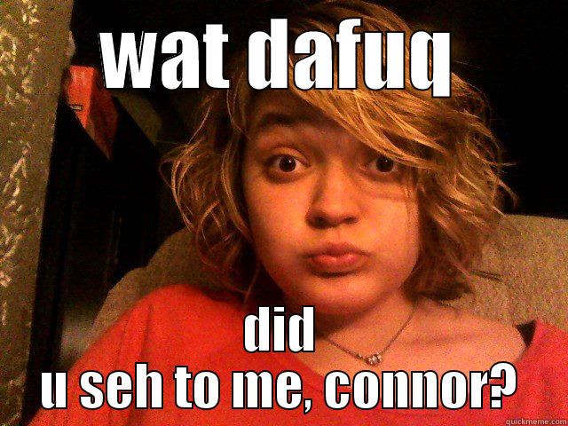 WAT DAFUQ DID U SEH TO ME, CONNOR? Misc