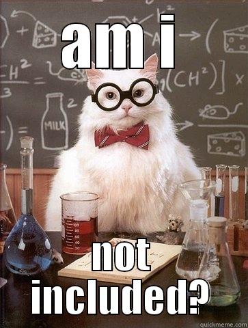 included cats - AM I NOT INCLUDED? Chemistry Cat