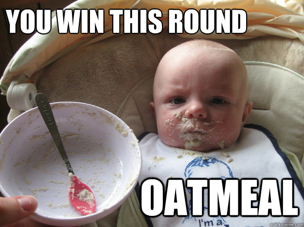 you win this round oatmeal - you win this round oatmeal  benny oatmeal