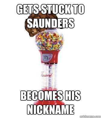 gets stuck to saunders becomes his nickname  Scumbag Gumball Machine