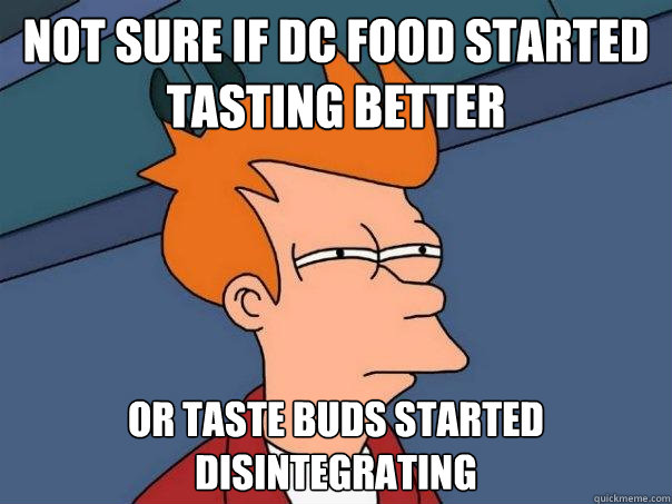 Not sure if DC food started tasting better Or taste buds started disintegrating  Futurama Fry