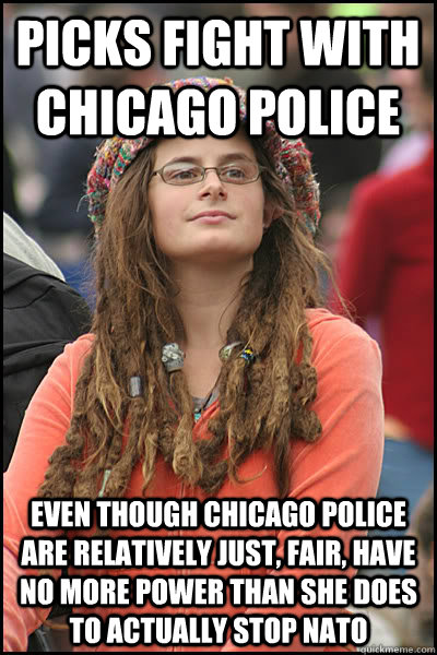 picks fight with Chicago police even though chicago police are relatively just, fair, have no more power than she does to actually stop nato  College Liberal