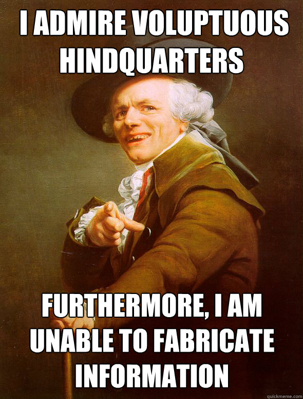  I admire voluptuous hindquarters Furthermore, I am unable to fabricate information  Joseph Ducreux