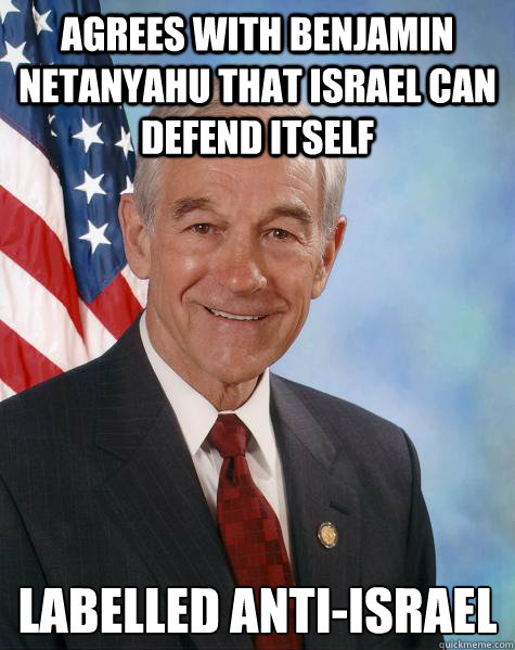 AGREES WITH BENJAMIN NETANYAHU THAT ISRAEL CAN DEFEND ITSELF LABELLED ANTI-ISRAEL  Ron Paul