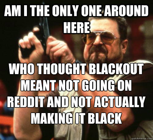 am-i-the-only-one-around-here-who-thought-blackout-meant-not-going-on