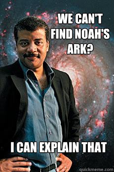 We can't find Noah's ark? i can explain that  Neil deGrasse Tyson