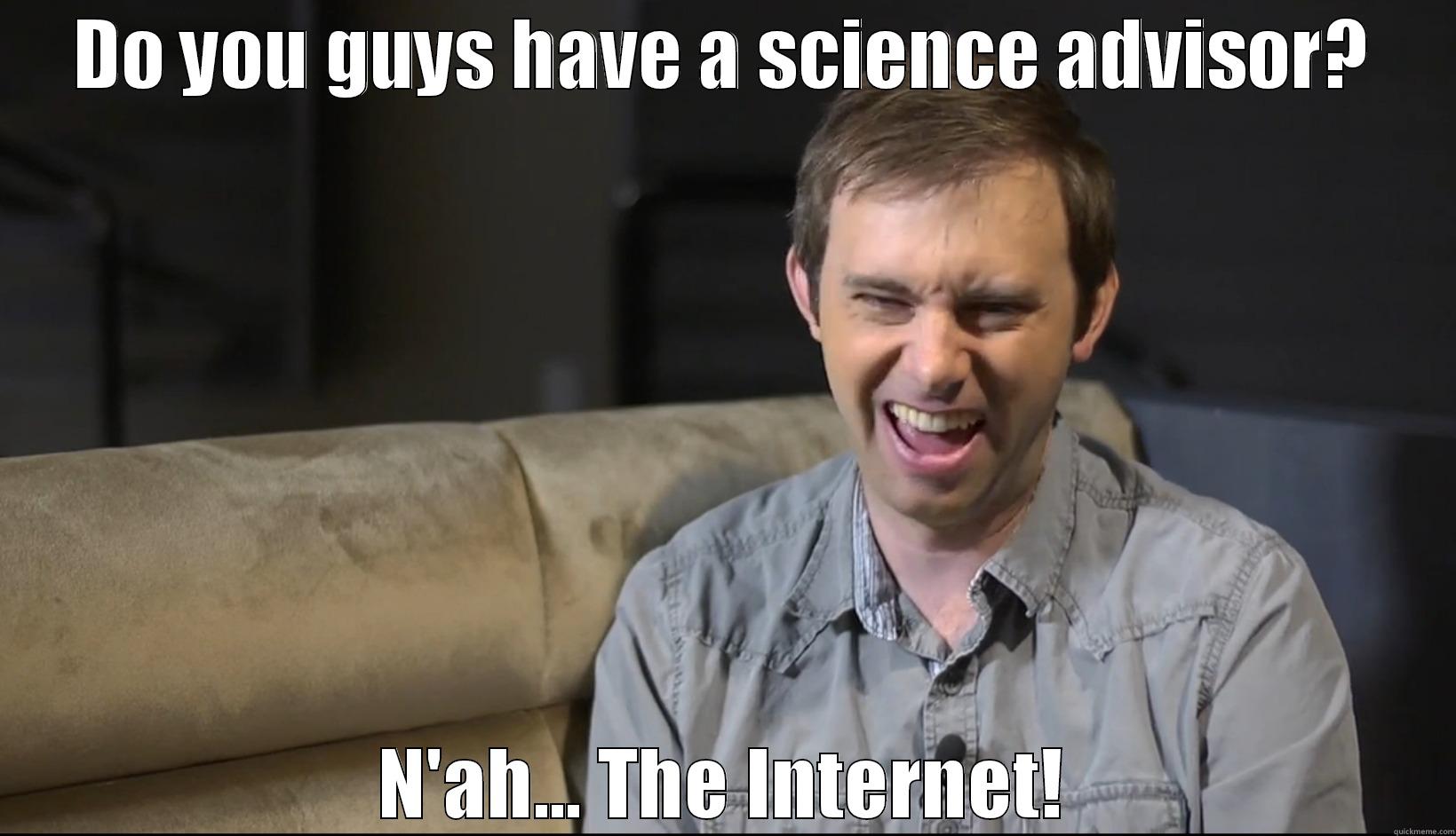 DO YOU GUYS HAVE A SCIENCE ADVISOR? N'AH... THE INTERNET! Misc