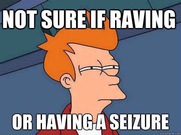 Not sure If Raving Or Having a Seizure - Not sure If Raving Or Having a Seizure  Futurama Fry